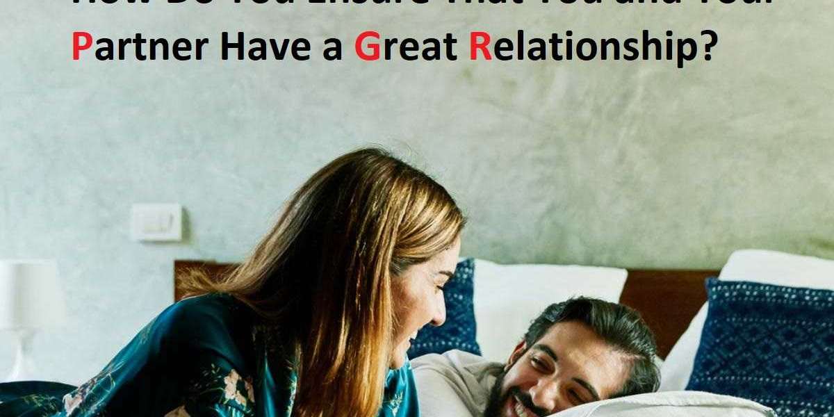 How Do You Ensure That You and Your Partner Have a Great Relationship?