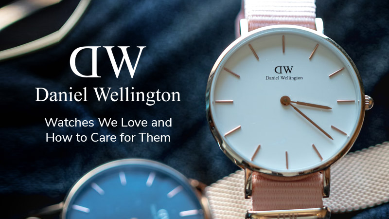Daniel Wellington - Watches We Love and How to Care for Them 