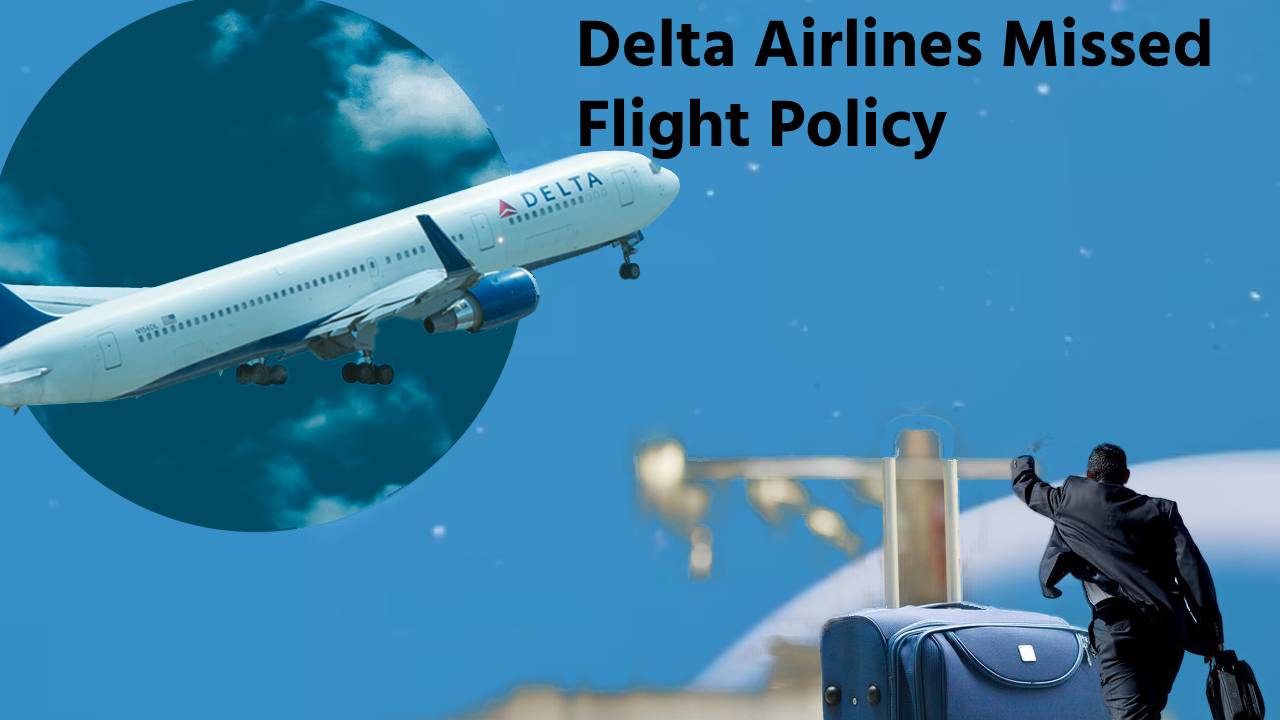 Delta Airlines Missed Flight Policy, Fee & Reschedule