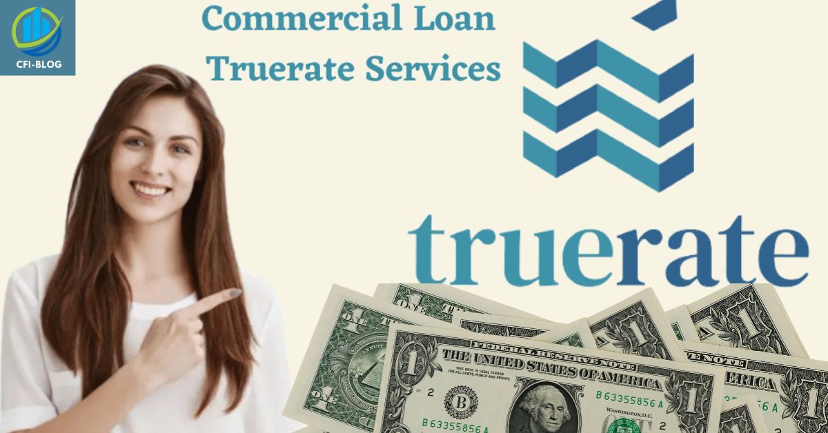 Commercial Loan TrueRate Services: Detailed Guide in 2023