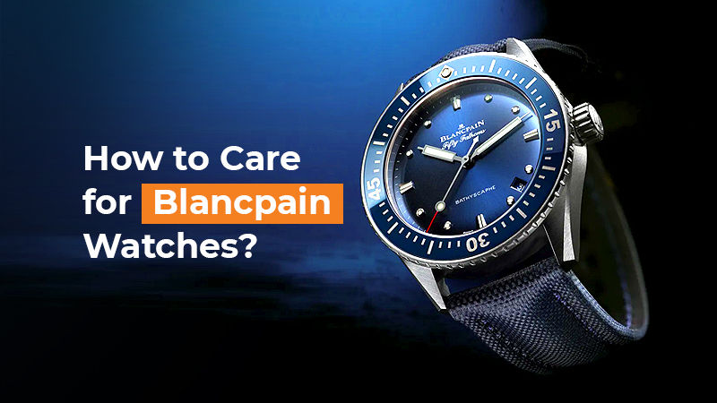 How to Care for Blancpain Watches?