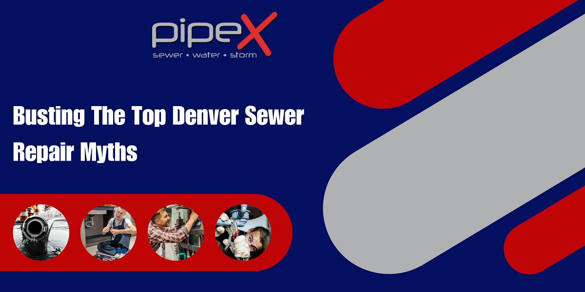 Busting The Top Denver Sewer Repair Myths | by PlumbersPipex | Jul, 2023 | Medium
