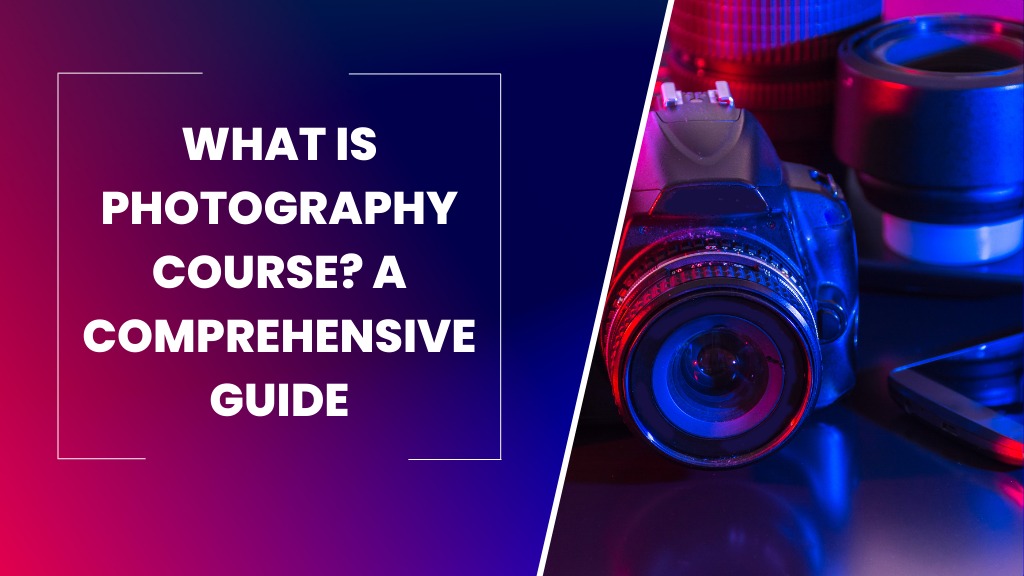 What is Photography Course? A Comprehensive Guide | 7985841550