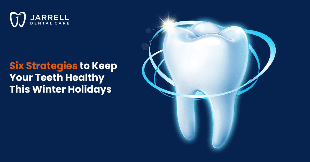 Six Strategies to Keep Your Teeth Healthy This Winter Holidays | Jarrell Dental Care