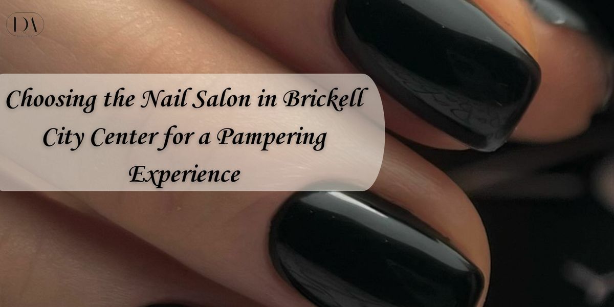 Choosing the Nail Salon in Brickell City Center for a Pampering Experience — Da Beauty Bar - Buymeacoffee