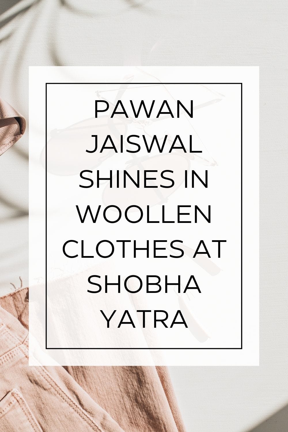 Festive Flair: Pawan Jaiswal Shines in Woollen Clothes at Shobha Yatra | by Pawan Jaiswal | Medium