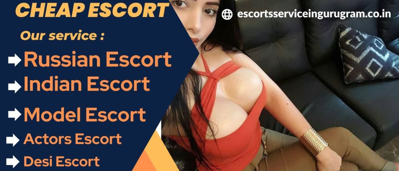 Cheap Escort Service In Gurgaon 100% Safe, Secure 24/7 Girls