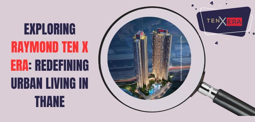 Exploring Raymond TenX Era: Redefining Urban Living in Thane