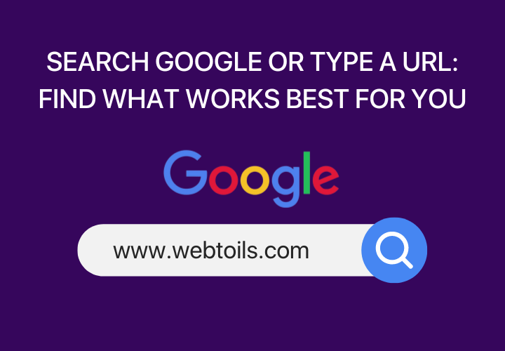Search Google or Type a URL: Find What Works Best for You