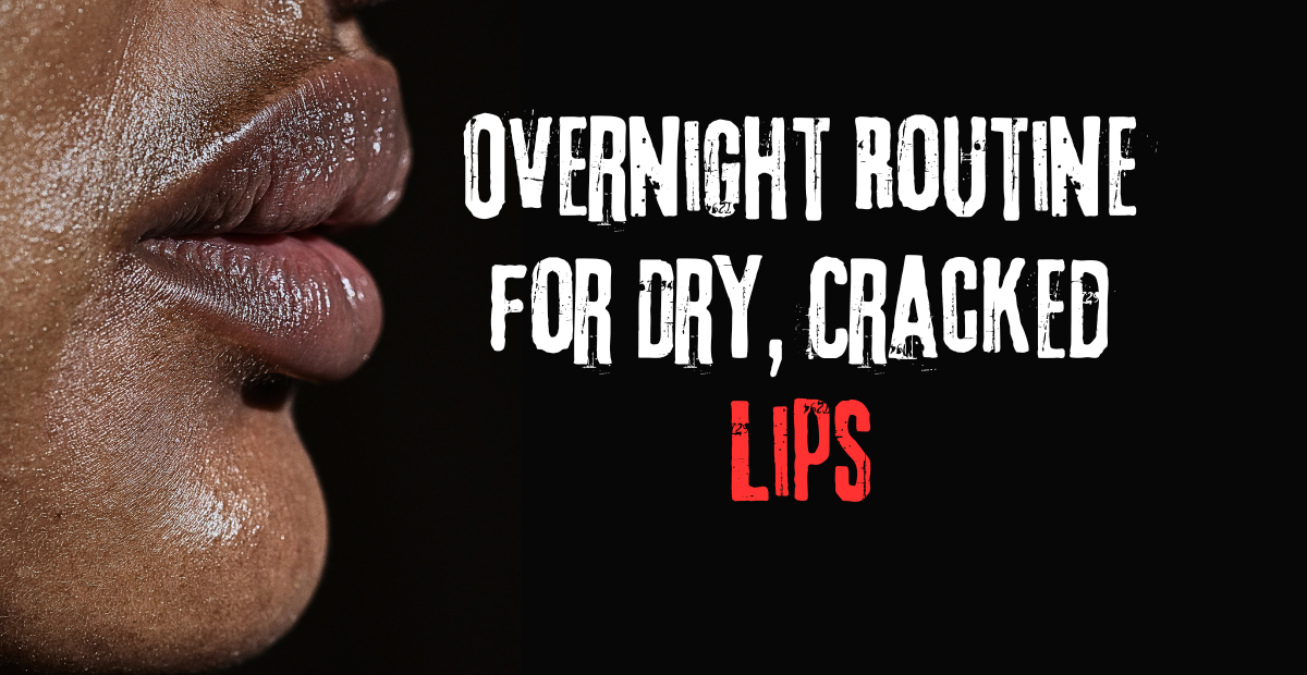 The Ultimate Overnight Routine for Dry, Cracked Lips - Blog