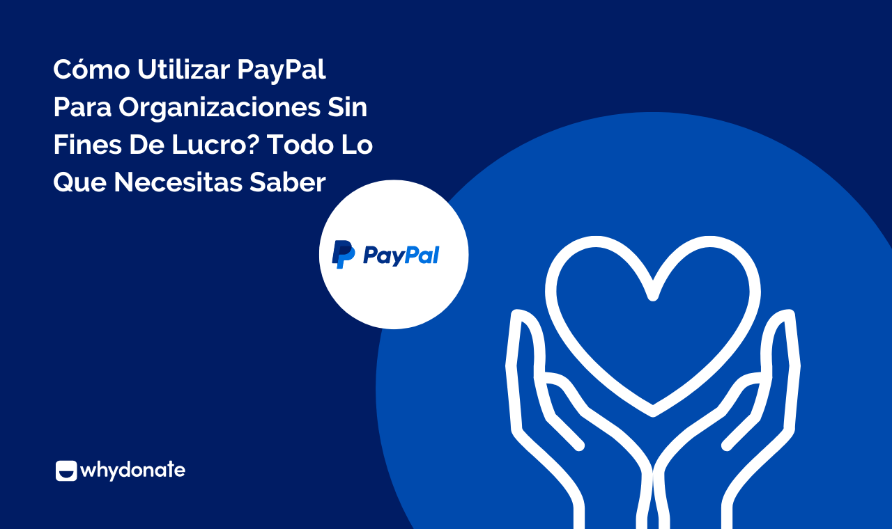 Cómo Utilizar PayPal Para Organizaciones Sin Fines De Lucro: Todo Lo Que Necesita Saber
