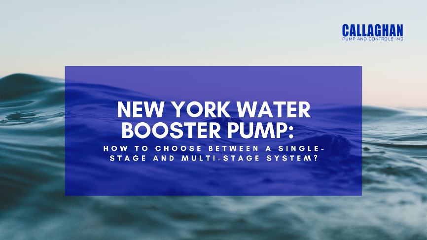 Callaghan Pump and Controls, Inc.: New York Water Booster Pump: How to Choose Between a Single-Stage and Multi-Stage System?