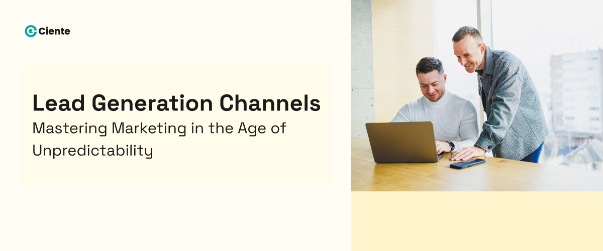 Lead Generation Channels: Mastering Marketing In The Age Of Unpredictability - Ciente