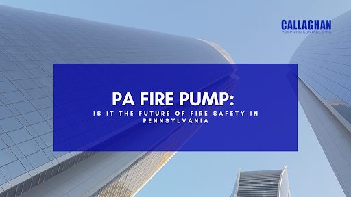 PA Fire Pumps: The Future of Fire Safety?