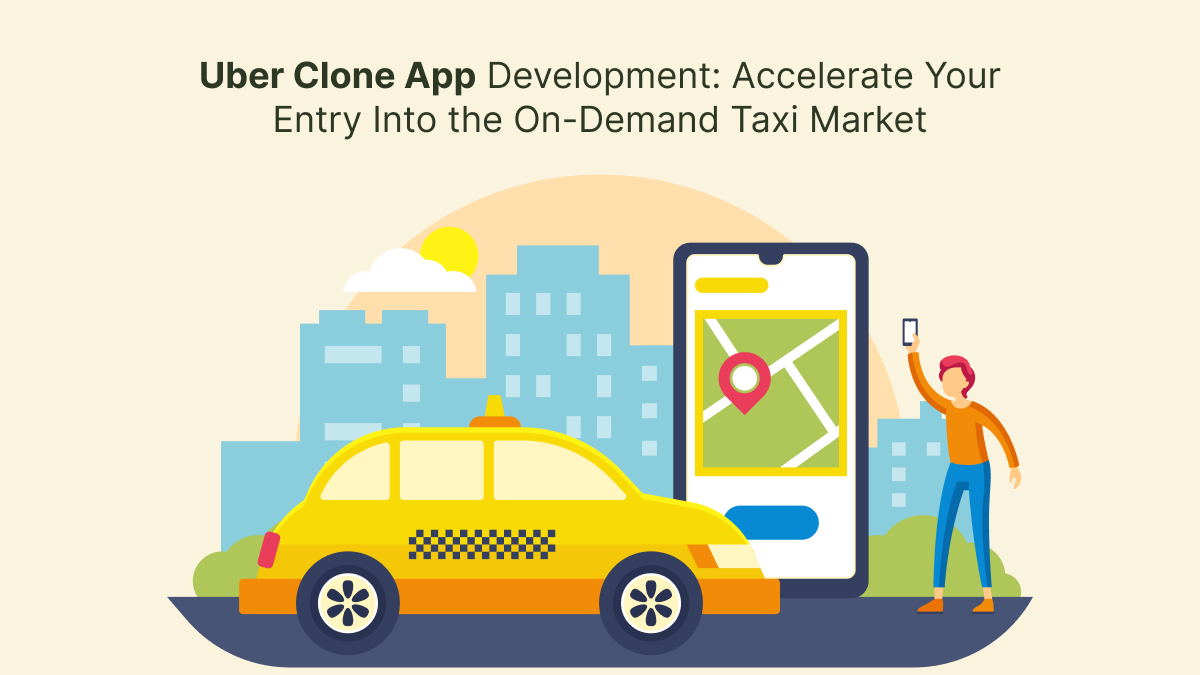 Uber Clone App Development: Accelerate Your Entry Into the On-Demand Taxi Market – Uber Clone App