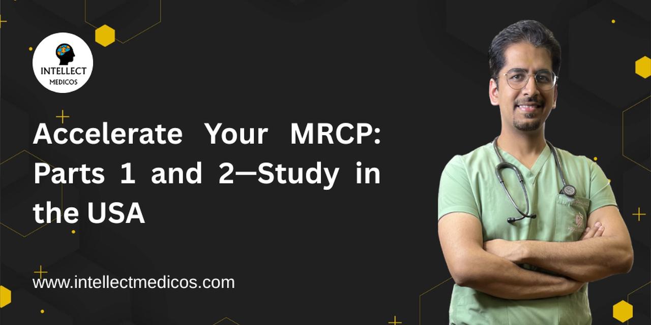Accelerate Your MRCP: Parts 1 and 2—Study in the US | Articles | Intellect Medicos | Gan Jing World - Technology for Humanity | Video & Movie Streaming