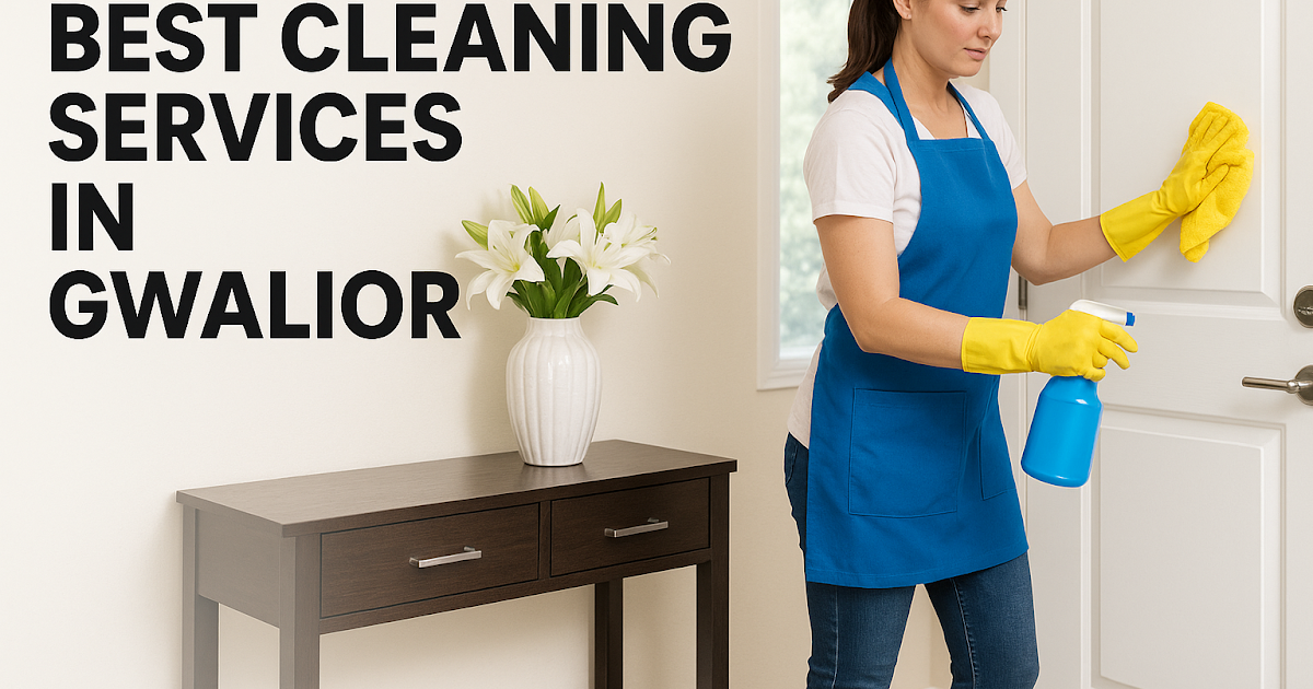 Best Cleaning Services in Gwalior – Trusted Home & House Cleaning with Nakoda